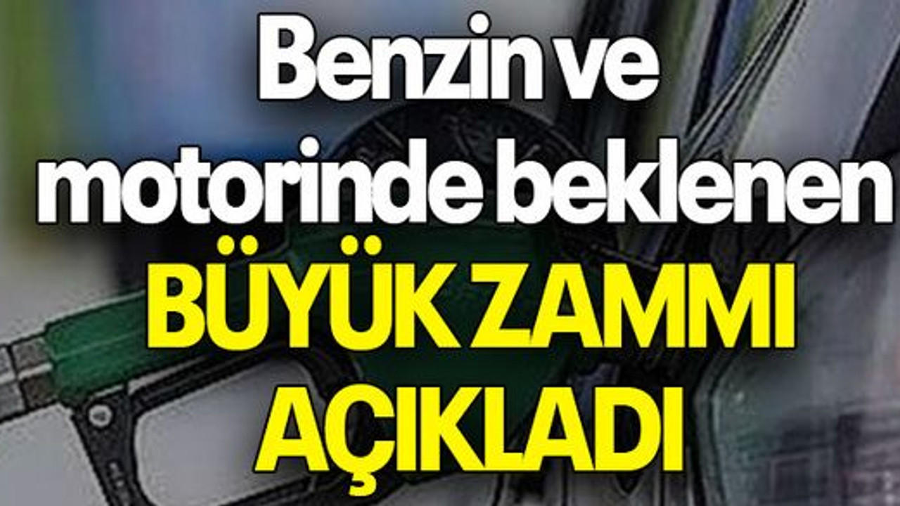 Benzin ve motorinde beklenen büyük zammı açıkladı